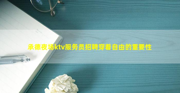 承德夜场ktv服务员招聘穿着自由的重要性
